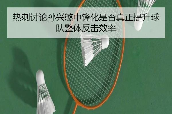 热刺讨论孙兴慜中锋化是否真正提升球队整体反击效率